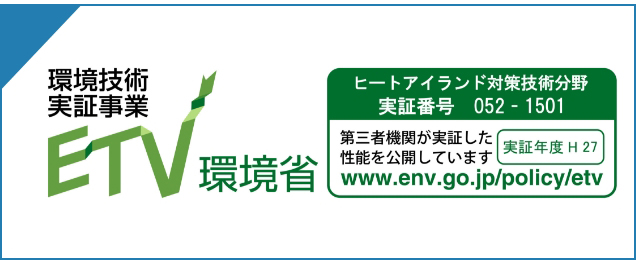 環境技術 実証事業 ETV 環境省 ヒートアイランド対策技術分野 実証番号 052-1501 第三者機関が実証した性能を公開しています 実証年度H27 www.env.go.jp/policy/etv